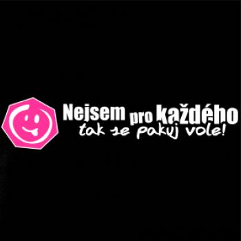 Nejsem pro každého, tak se pakuj vole!
