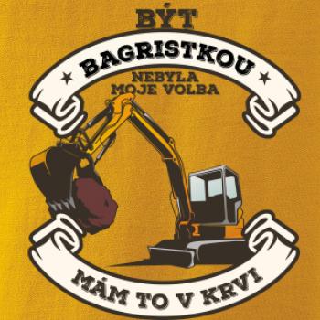 Bagr - Být bagristkou nebyla moje volba - potisk pro ženu