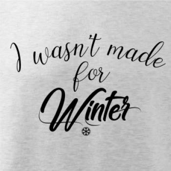 I wasnt make for a winter I wasnt make for a winter
