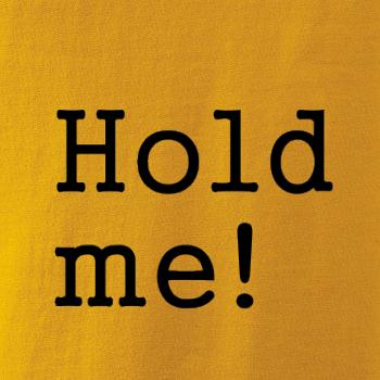 Hold me!