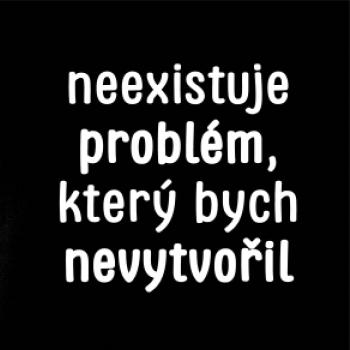 Neexistuje problém, který bych nevytvořil ON a ONA