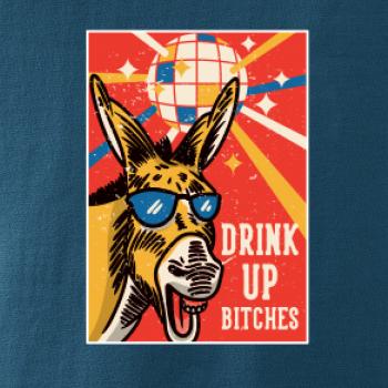 Drink up bitches Drink up bitches
