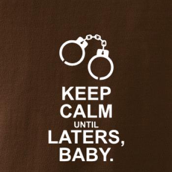 Keep calm until laters baby