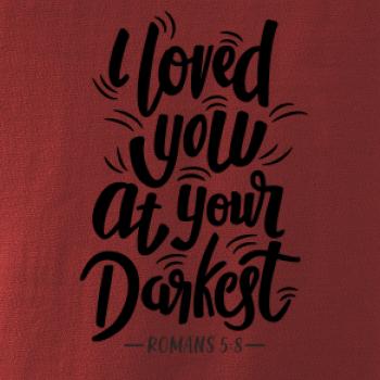 I loved you at your darkest