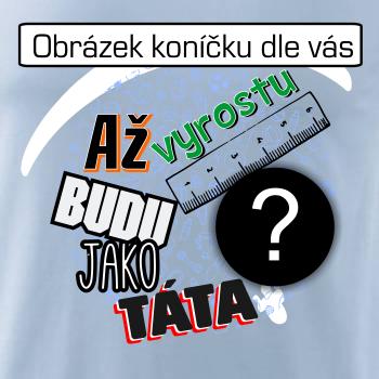 Až vyrostu budu jako táta .- vlastní motiv