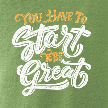 You Have to Start to be Great