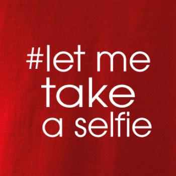 Hashtag let me take a selfie