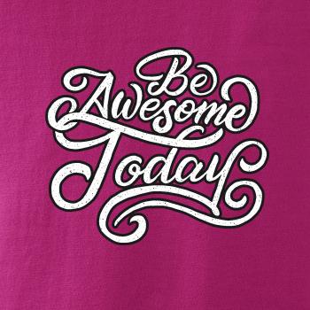 Be Awesome Today Be Awesome Today