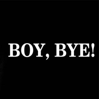 Boy, bye!