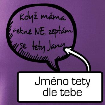 Když máma řekne ne, zeptám se tety (vlastní nápis - jméno)