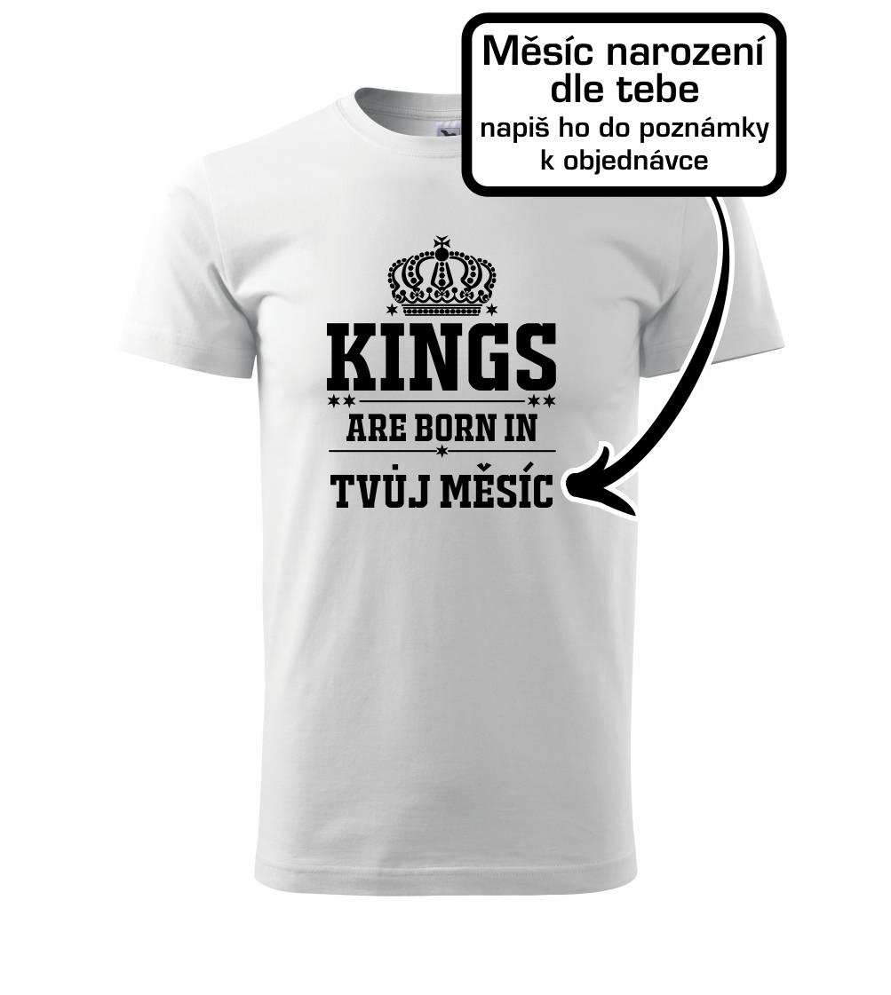 Kings are born in  (vlastní nápis měsíc narození) Kings are born in  (vlastní nápis měsíc narození)