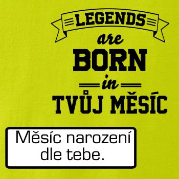 Legends are born in (tvůj měsíc narození)