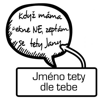 Když máma řekne ne, zeptám se tety (vlastní nápis - jméno)