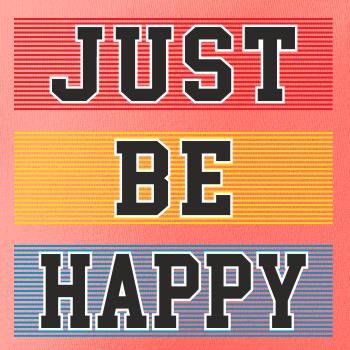 Just be happy