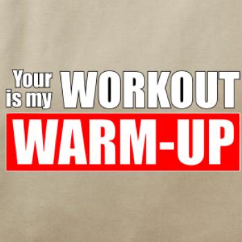 Your workout is my warm up