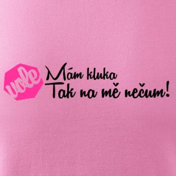 Mám kluka tak na mě nečum vole!