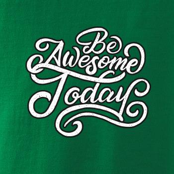 Be Awesome Today Be Awesome Today