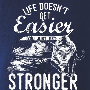 Life Doesn t Get Easier