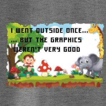 I went outside once... I went outside once...
