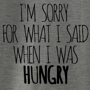 I am sorry for what i said when i was hungry