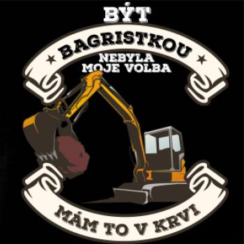 Bagr - Být bagristkou nebyla moje volba - potisk pro ženu