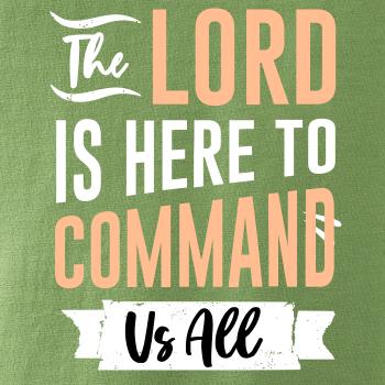 The lord is here to command us all