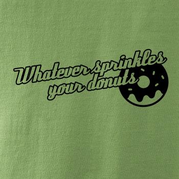 Whatever Sprinkles your Donuts