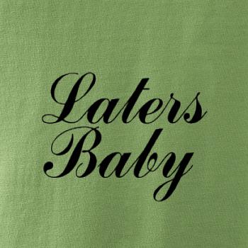 Laters baby