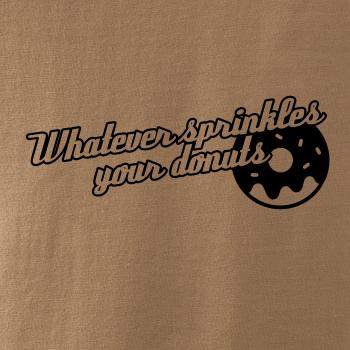 Whatever Sprinkles your Donuts