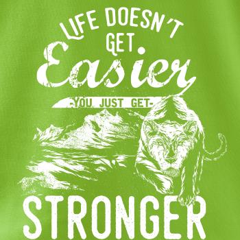 Life Doesn t Get Easier