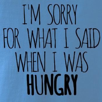 I am sorry for what i said when i was hungry