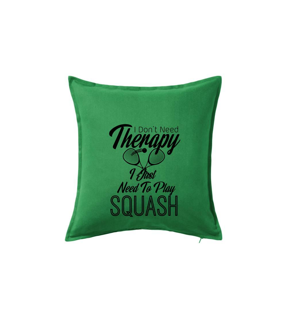 I Don't Need Therapy I Just Need To Play Squash