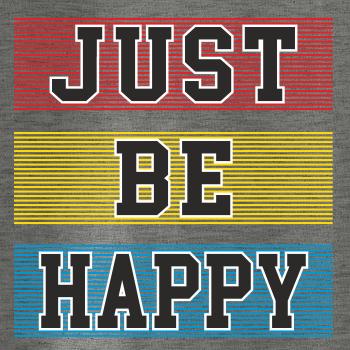 Just be happy Just be happy