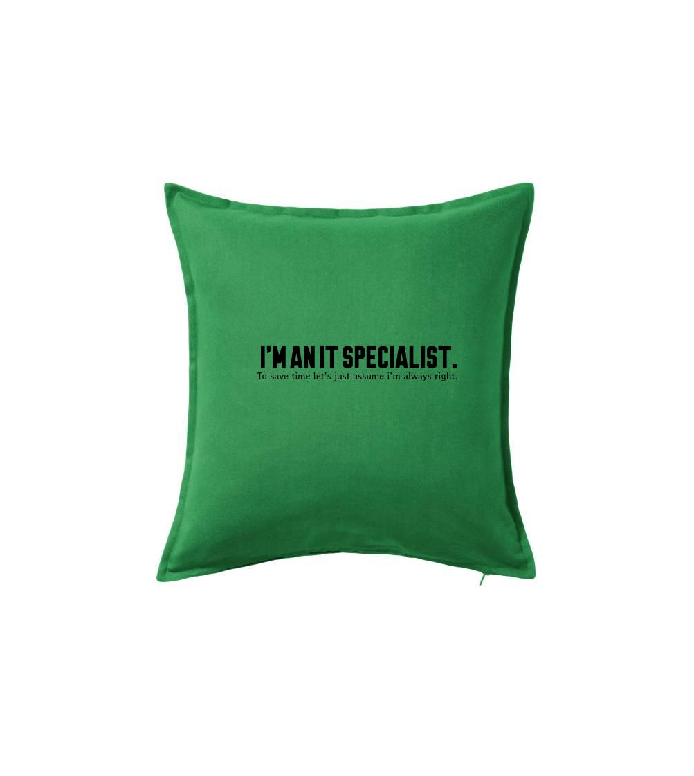 I’m an IT specialist. To save time let’s just assume i’m always right