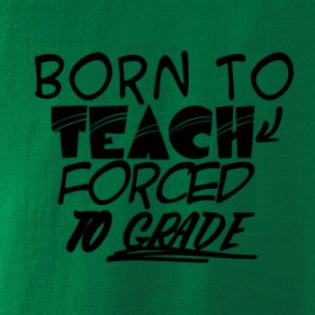 Born to teach forced to grade