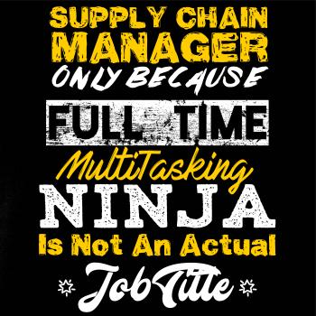 Supply Chain Manager Only Because... Full Time Multi Tasking NINJ