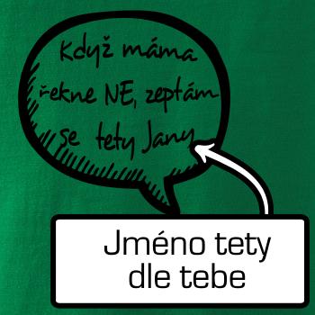 Když máma řekne ne, zeptám se tety (vlastní nápis - jméno)
