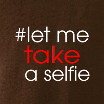 Hashtag let me take a selfie