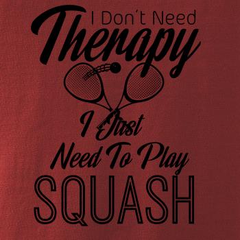 I Don't Need Therapy I Just Need To Play Squash