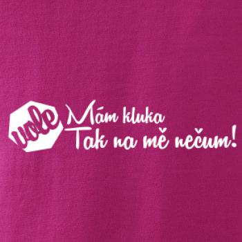 Mám kluka tak na mě nečum vole!