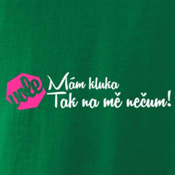 Mám kluka tak na mě nečum vole!