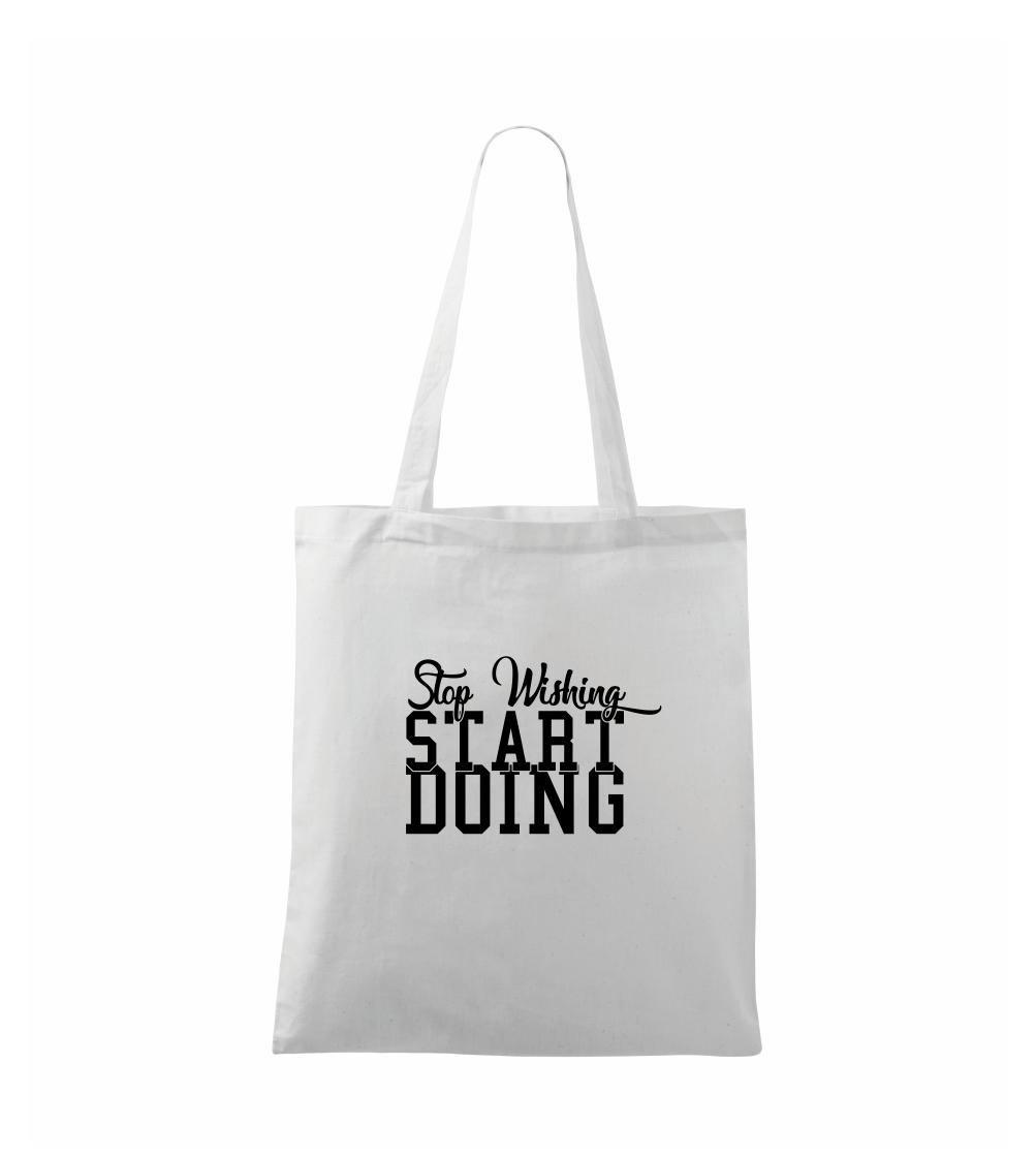 Stop Wishing Start Doing - Taška malá
