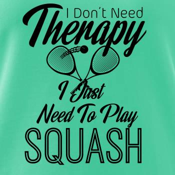 I Don't Need Therapy I Just Need To Play Squash
