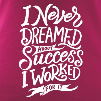 I Never Dreamed About Success, I Worked For it