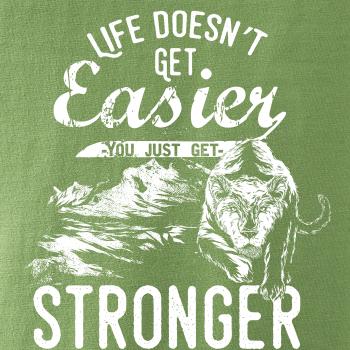 Life Doesn t Get Easier