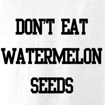 Don't eat watermelon seeds