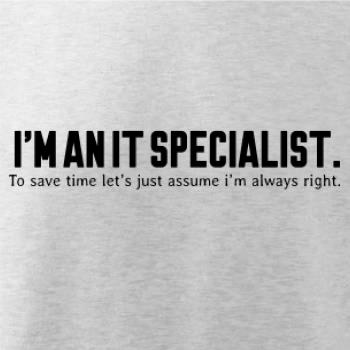 I’m an IT specialist. To save time let’s just assume i’m always right