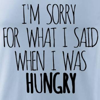 I am sorry for what i said when i was hungry