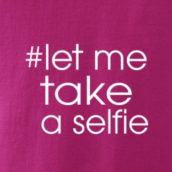Hashtag let me take a selfie