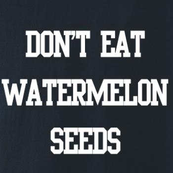 Don't eat watermelon seeds